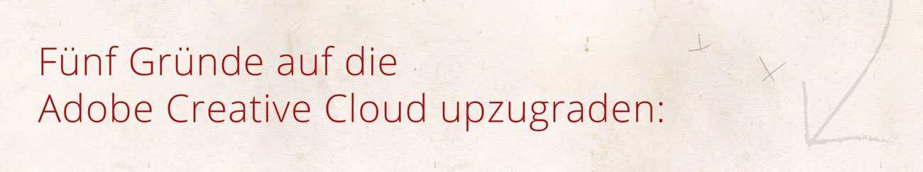 Fünf Gründe auf die Adobe Creative Cloud upzugraden.