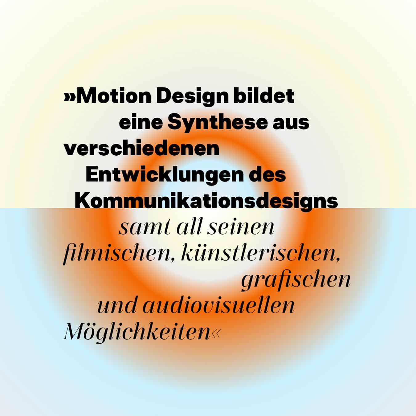 Ein Zitat auf einem Verlaufs-Hintergrund: Motion Design bildet eine Synthese aus verschiedenen Entwicklungen des Kommunikationsdesigns samt all seinen filmischen beziehungsweise künstlerischen, grafischen und audiovisuellen Möglichkeiten.