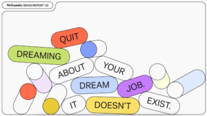 WeTransfer Ideas Report; Quit dreaming about your dream job. It doesn't exist.